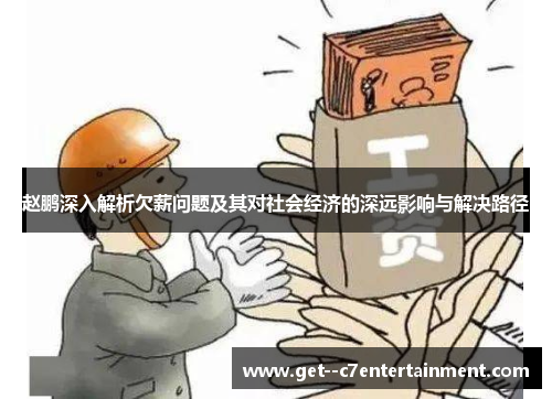 赵鹏深入解析欠薪问题及其对社会经济的深远影响与解决路径 赵鹏深入解析欠薪问题及其对社会经济的深远影响与解决路径