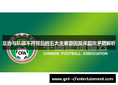 足协与队徽不符背后的五大主要原因及深层次矛盾解析