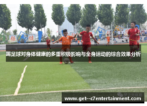 踢足球对身体健康的多重积极影响与全身运动的综合效果分析 踢足球对身体健康的多重积极影响与全身运动的综合效果分析