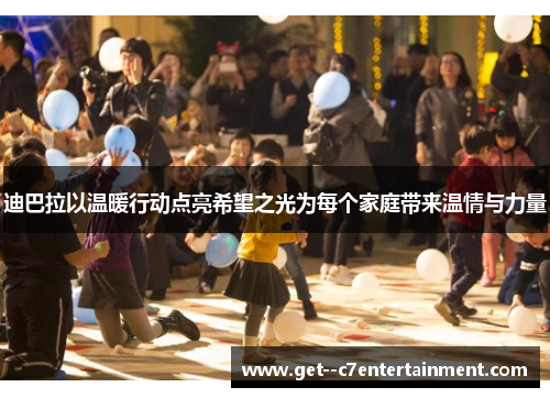 迪巴拉以温暖行动点亮希望之光为每个家庭带来温情与力量