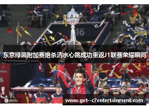 东京绿茵附加赛绝杀清水心跳成功重返J1联赛荣耀瞬间