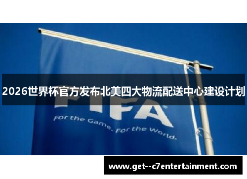 2026世界杯官方发布北美四大物流配送中心建设计划 2026世界杯官方发布北美四大物流配送中心建设计划